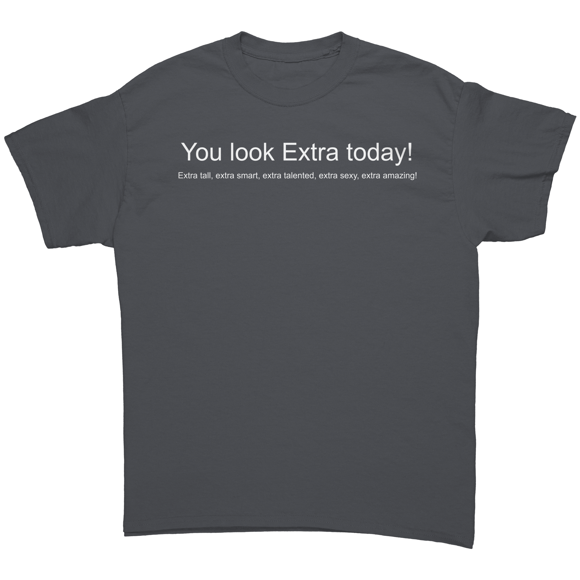 You_look_Extra_today_shirt_Not_mirrored_Charcoal_Front_Mockup.png