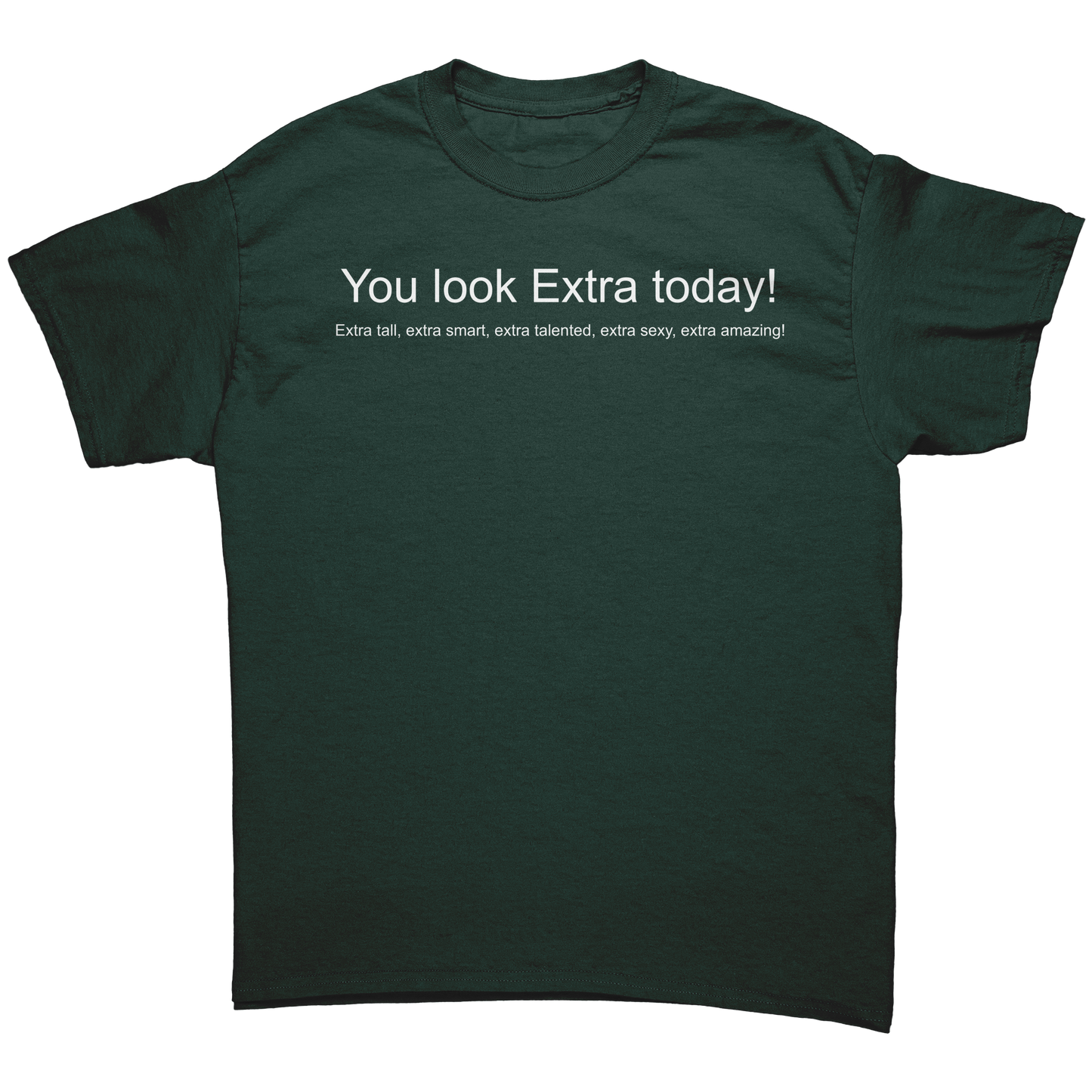 You_look_Extra_today_shirt_Not_mirrored_Forest_Green_Mockup.png