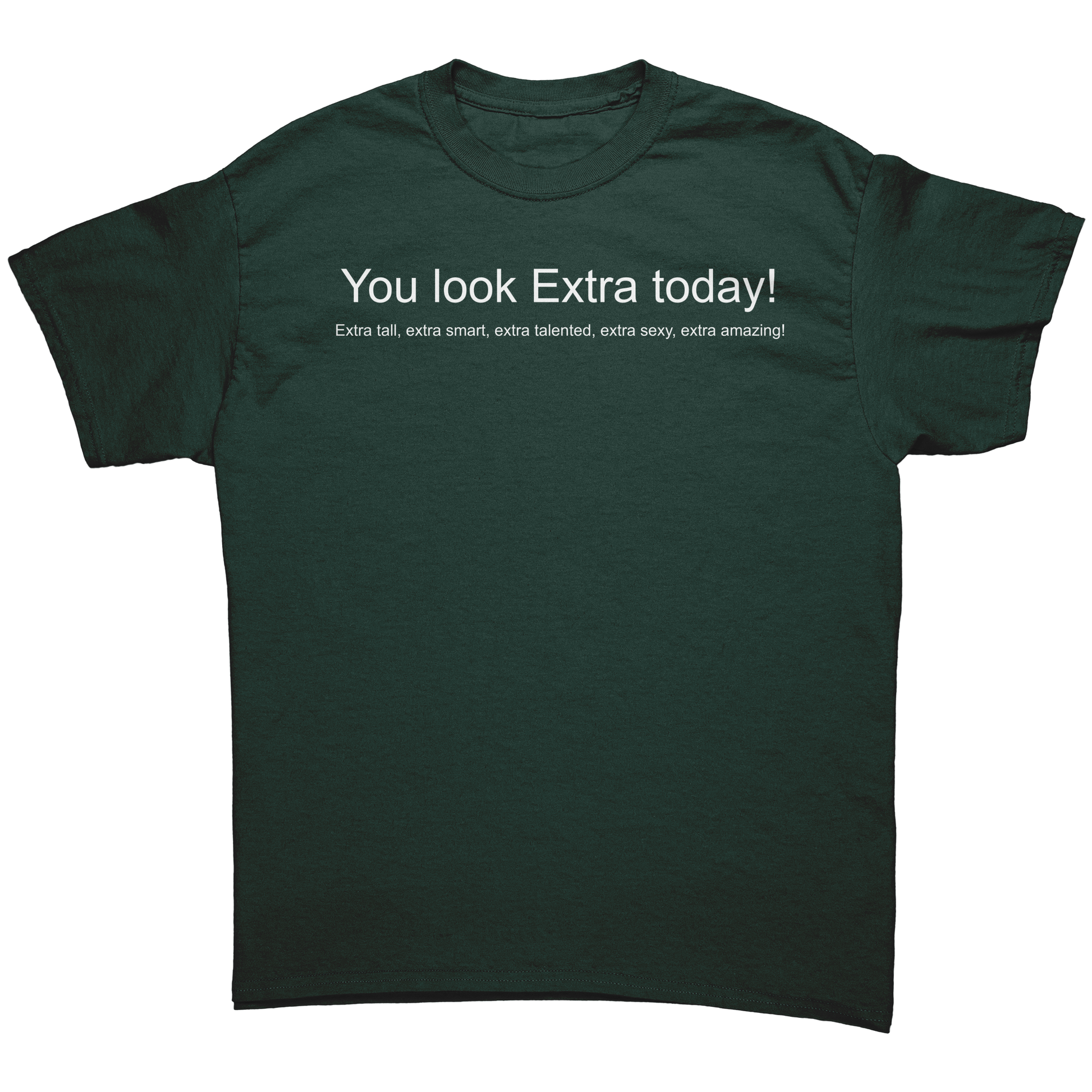 You_look_Extra_today_shirt_Not_mirrored_Forest_Green_Mockup.png
